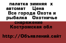 палатка зимняя 2х2 автомат  › Цена ­ 750 - Все города Охота и рыбалка » Охотничье снаряжение   . Костромская обл.